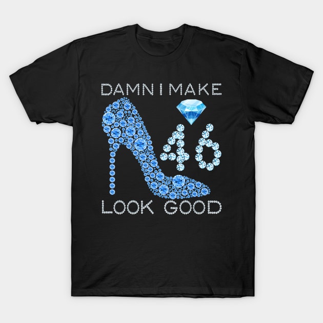 Damn I Make 46 Look Good 46 Years Old 46th Birthday Gifts T-Shirt T-Shirt by Danielss